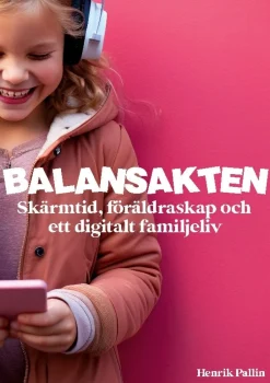Balansakten : skärmtid, föräldraskap och ett digitalt familjeliv