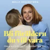 Bli föräldern du vill vara : från autopilot till medvetna val