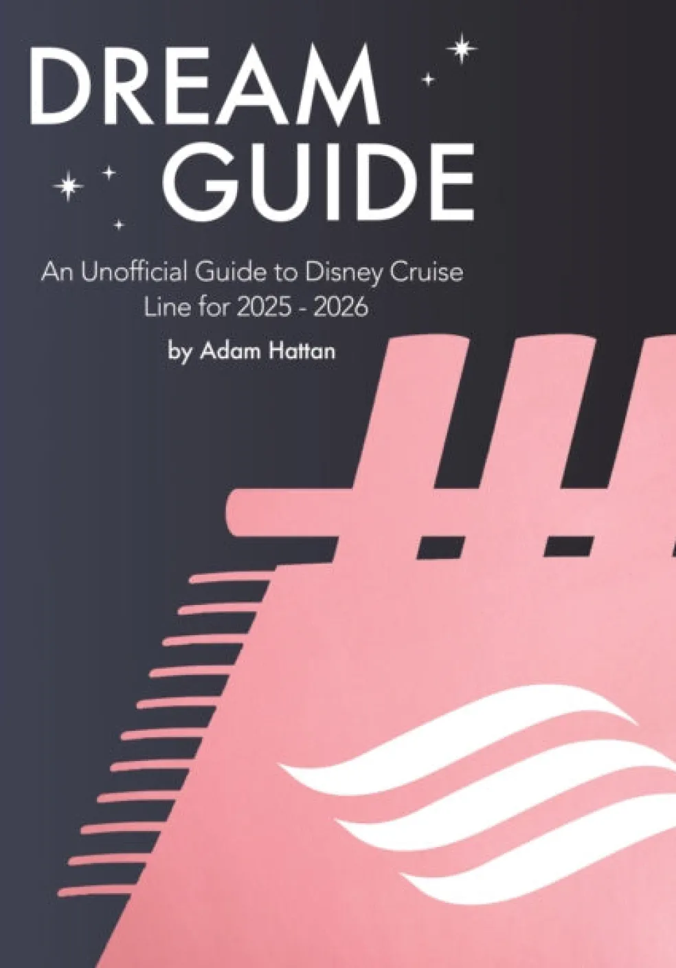 Dream Guide: An Unofficial Guide to Disney Cruise Line for 2025 - 2026