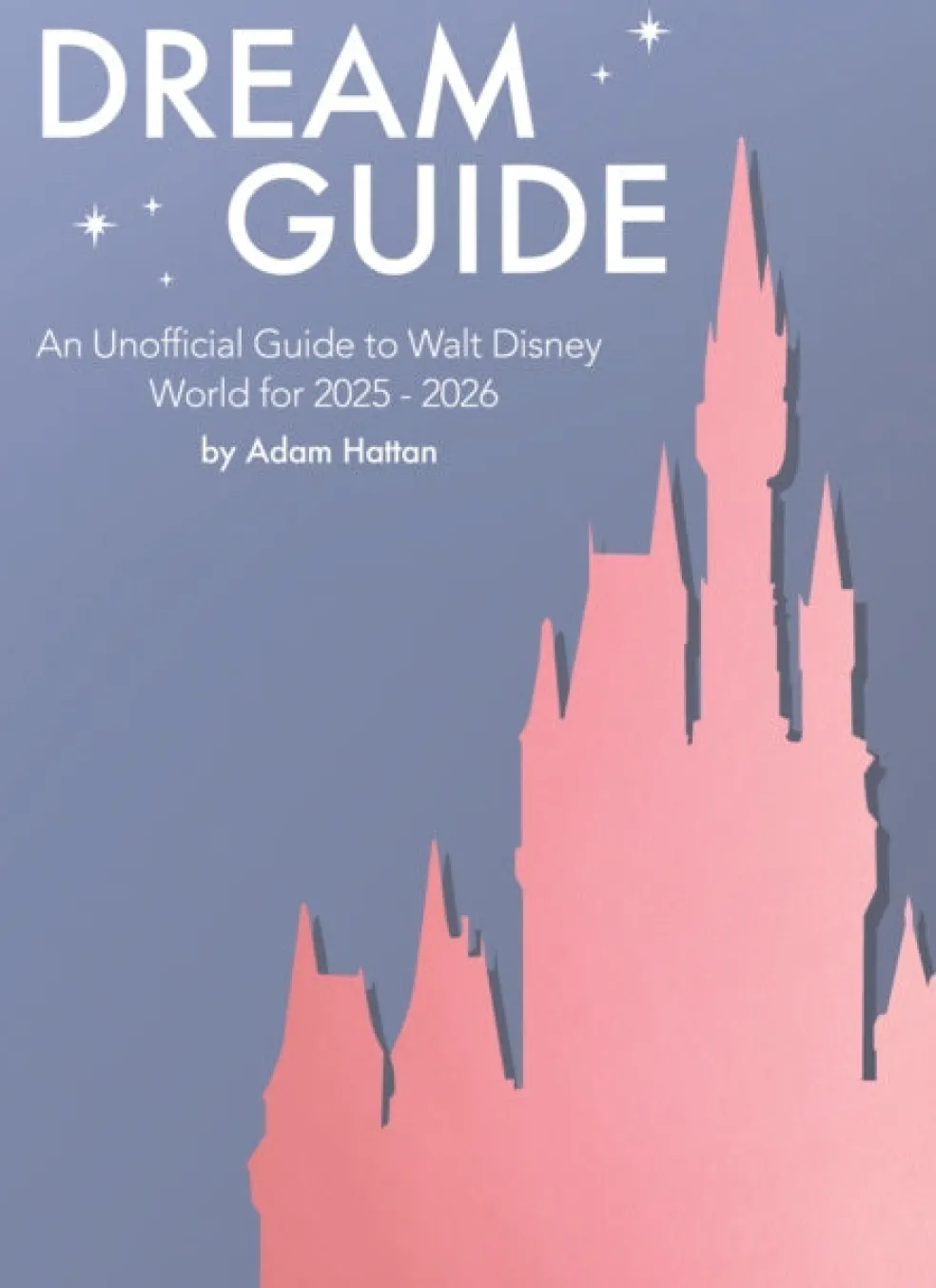 Dream Guide: An Unofficial Guide to Walt Disney World for 2025 - 2026