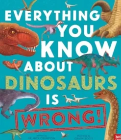 Everything You Know About Dinosaurs is Wrong!