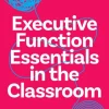 Executive Function Essentials in the Classroom