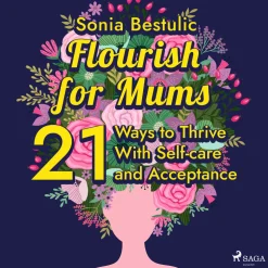 Flourish for Mums: 21 Ways to Thrive With Self-care and Acceptance