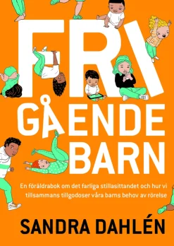 Frigående barn : en föräldrarbok om det ökade stillasittandet och hur vi tillsammans tillgodoser våra barns behov av rörelse