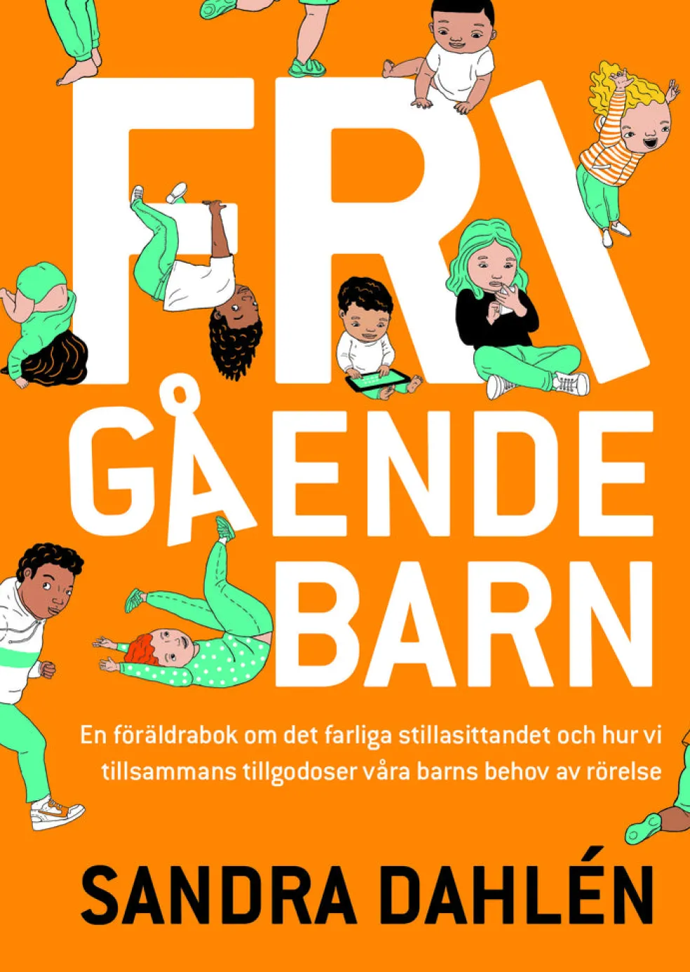 Frigående barn : en föräldrarbok om det ökade stillasittandet och hur vi tillsammans tillgodoser våra barns behov av rörelse