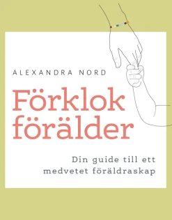 Förklok förälder : din guide till ett medvetet föräldraskap