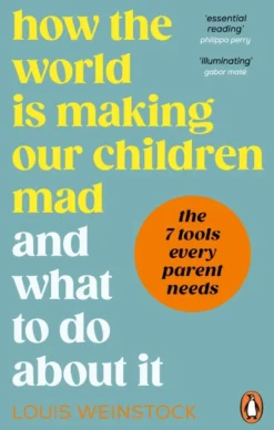 How the World is Making Our Children Mad and What to Do About It