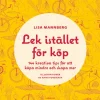 Lek istället för köp : 144 kreativa tips för att köpa mindre och skapa mer