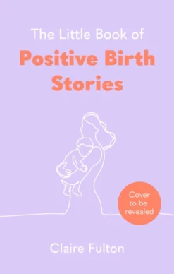 Little Book of Positive Birth Stories, The