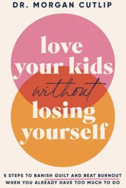 Love Your Kids Without Losing Yourself