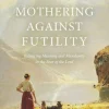 Mothering Against Futility