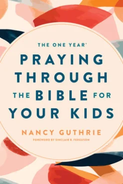 One Year Praying Through the Bible for Your Kids, The
