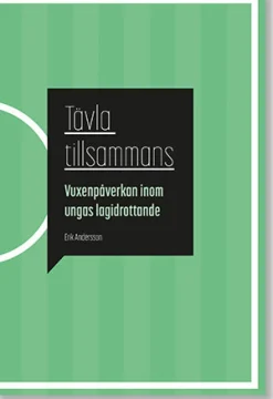 Tävla tillsammans: Vuxenpåverkan inom ungas lagidrottande