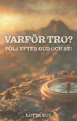 Varför tro? : följ efter Gud och se!