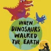 When Dinosaurs Walked the Earth